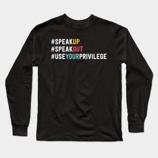 Speak Up Speak Out Use Your Privilege Long Sleeve T-Shirt